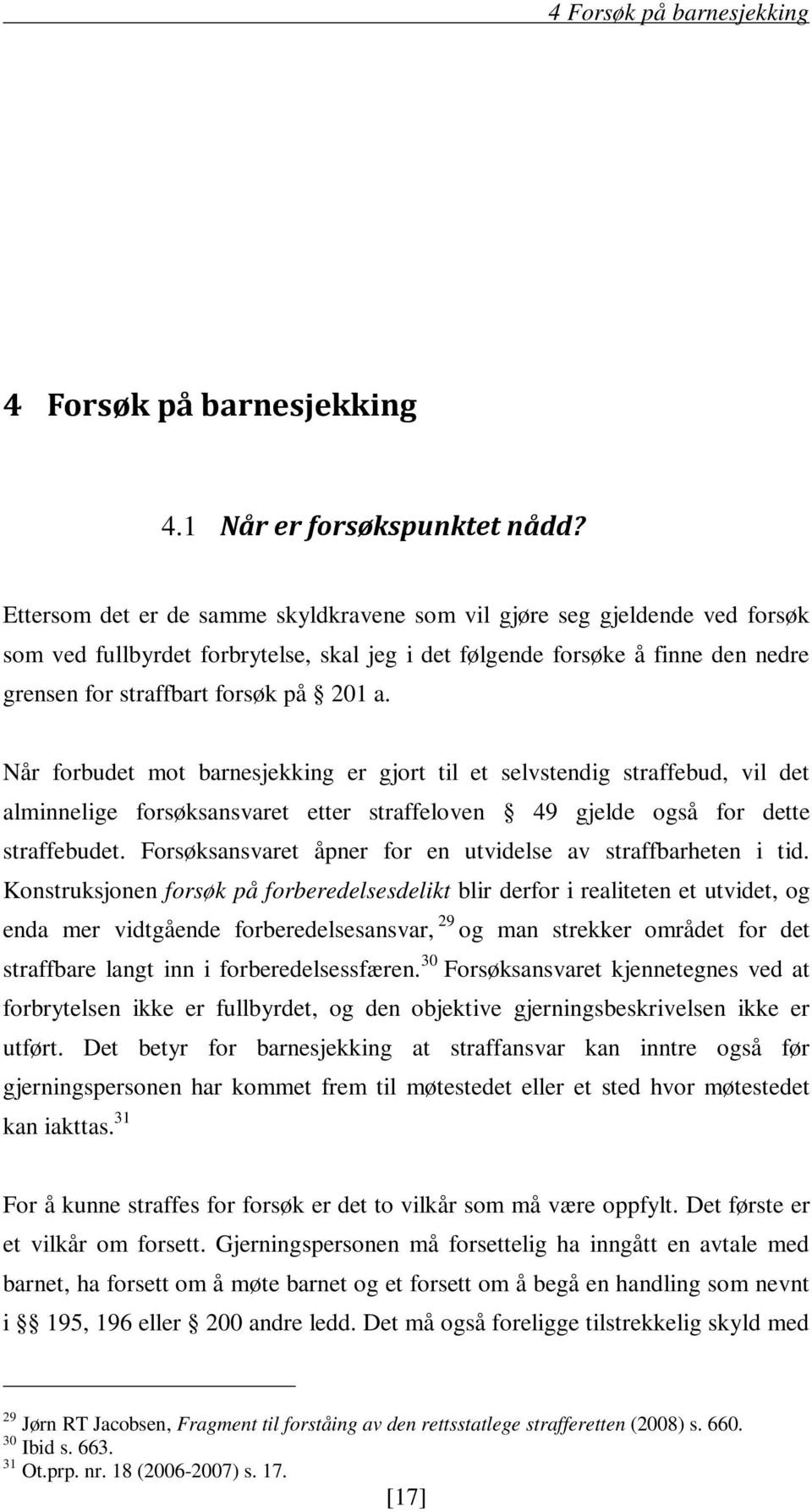 Når forbudet mot barnesjekking er gjort til et selvstendig straffebud, vil det alminnelige forsøksansvaret etter straffeloven 49 gjelde også for dette straffebudet.