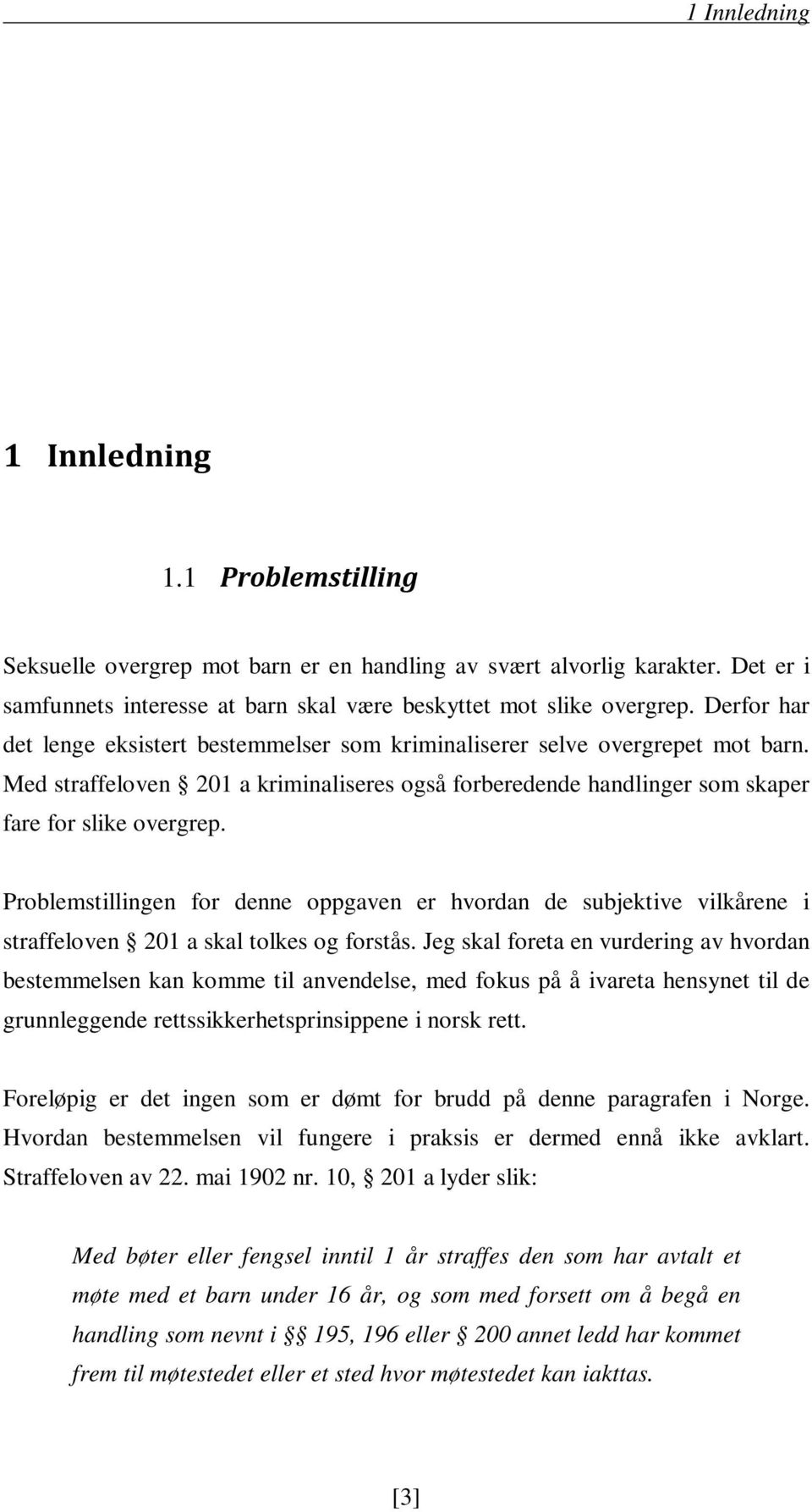 Problemstillingen for denne oppgaven er hvordan de subjektive vilkårene i straffeloven 201 a skal tolkes og forstås.