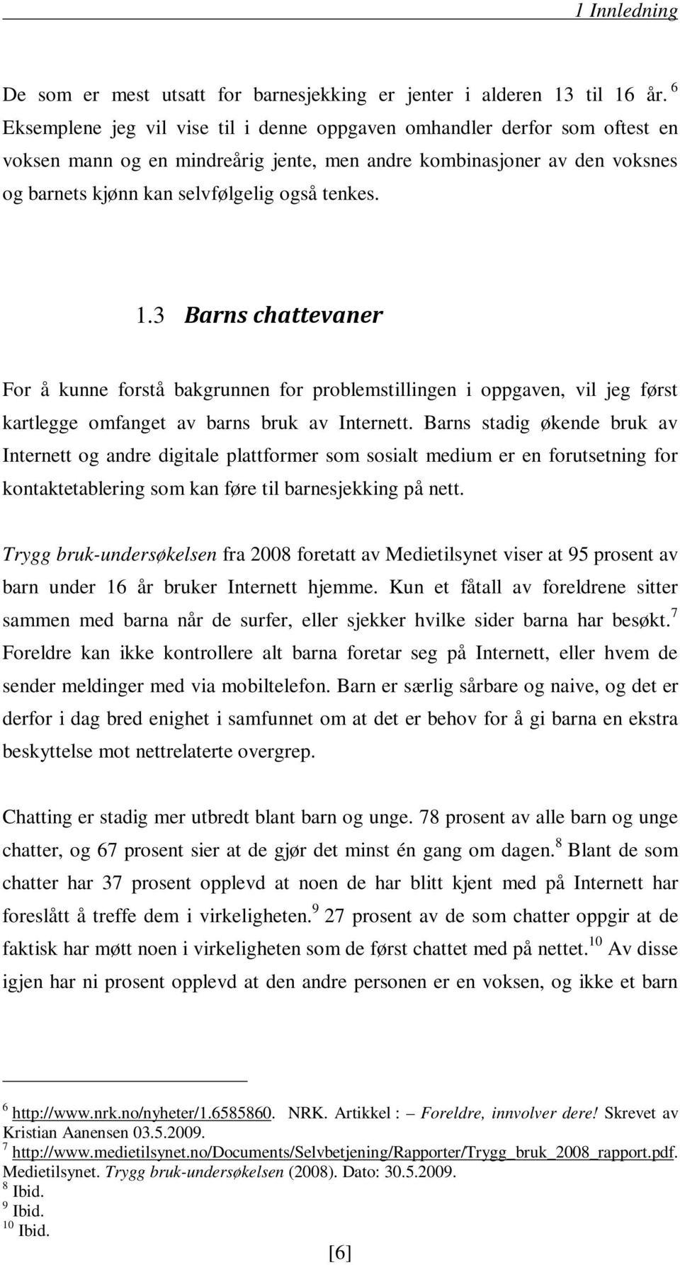 1.3 Barns chattevaner For å kunne forstå bakgrunnen for problemstillingen i oppgaven, vil jeg først kartlegge omfanget av barns bruk av Internett.