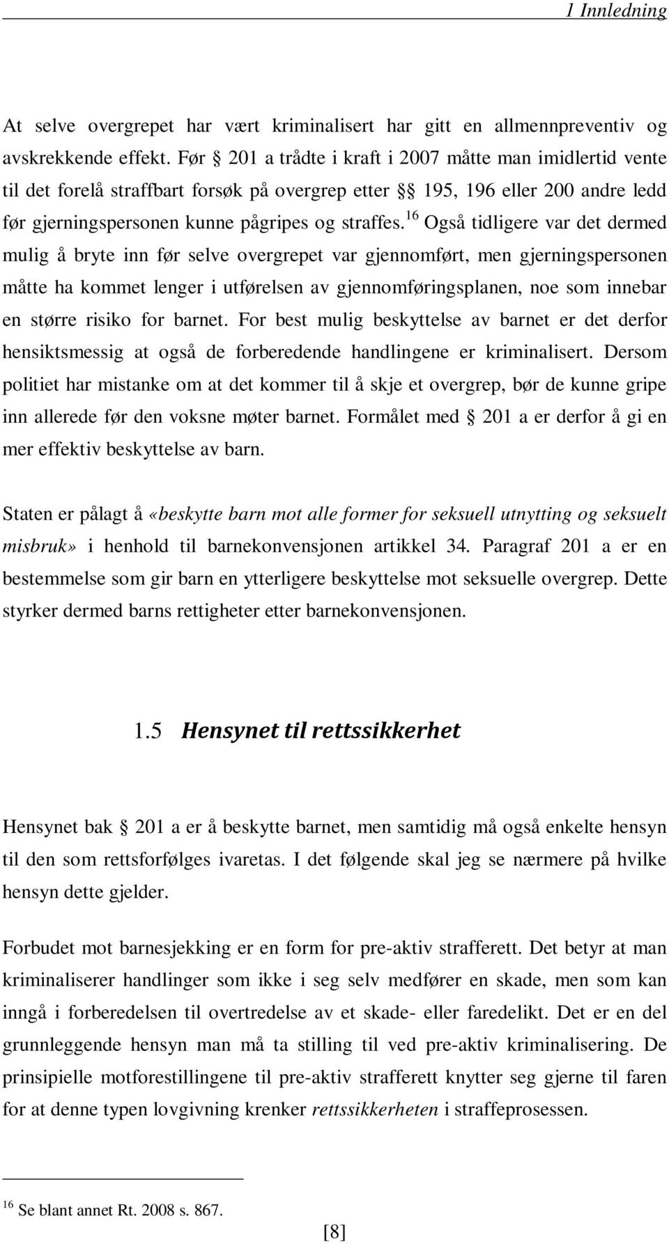 16 Også tidligere var det dermed mulig å bryte inn før selve overgrepet var gjennomført, men gjerningspersonen måtte ha kommet lenger i utførelsen av gjennomføringsplanen, noe som innebar en større