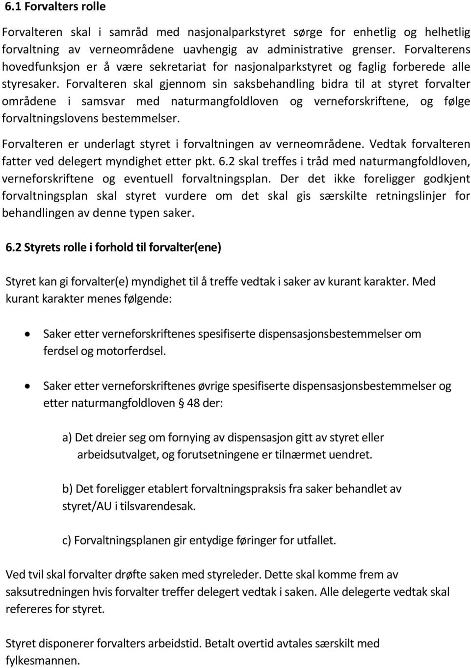 Forvalteren skal gjennom sin saksbehandling bidra til at styret forvalter områdene i samsvar med naturmangfoldloven og verneforskriftene, og følge forvaltningslovens bestemmelser.