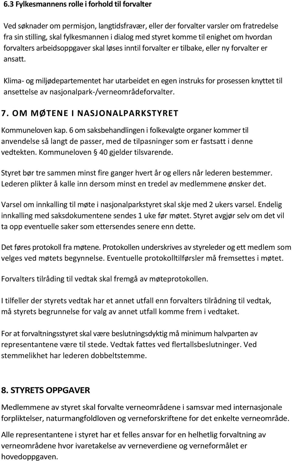 Klima- og miljødepartementet har utarbeidet en egen instruks for prosessen knyttet til ansettelse av nasjonalpark-/verneområdeforvalter. 7. OM MØTENE I NASJONALPARKSTYRET Kommuneloven kap.