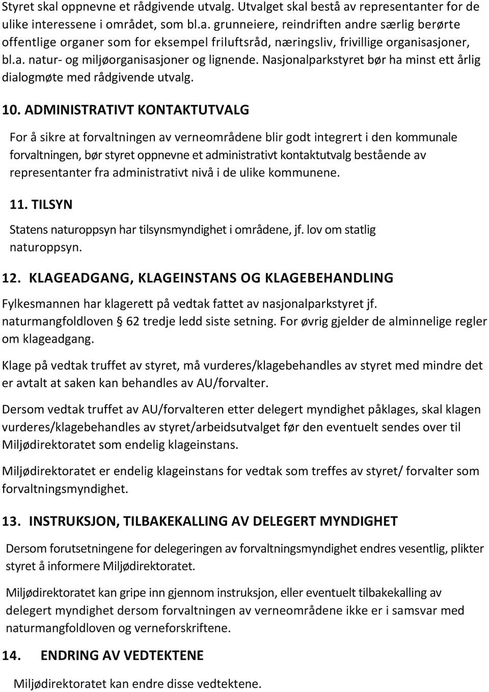 ADMINISTRATIVT KONTAKTUTVALG For å sikre at forvaltningen av verneområdene blir godt integrert i den kommunale forvaltningen, bør styret oppnevne et administrativt kontaktutvalg bestående av