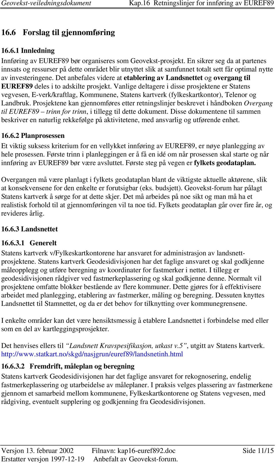 Det anbefales videre at etablering av Landsnettet og overgang til EUREF89 deles i to adskilte prosjekt.