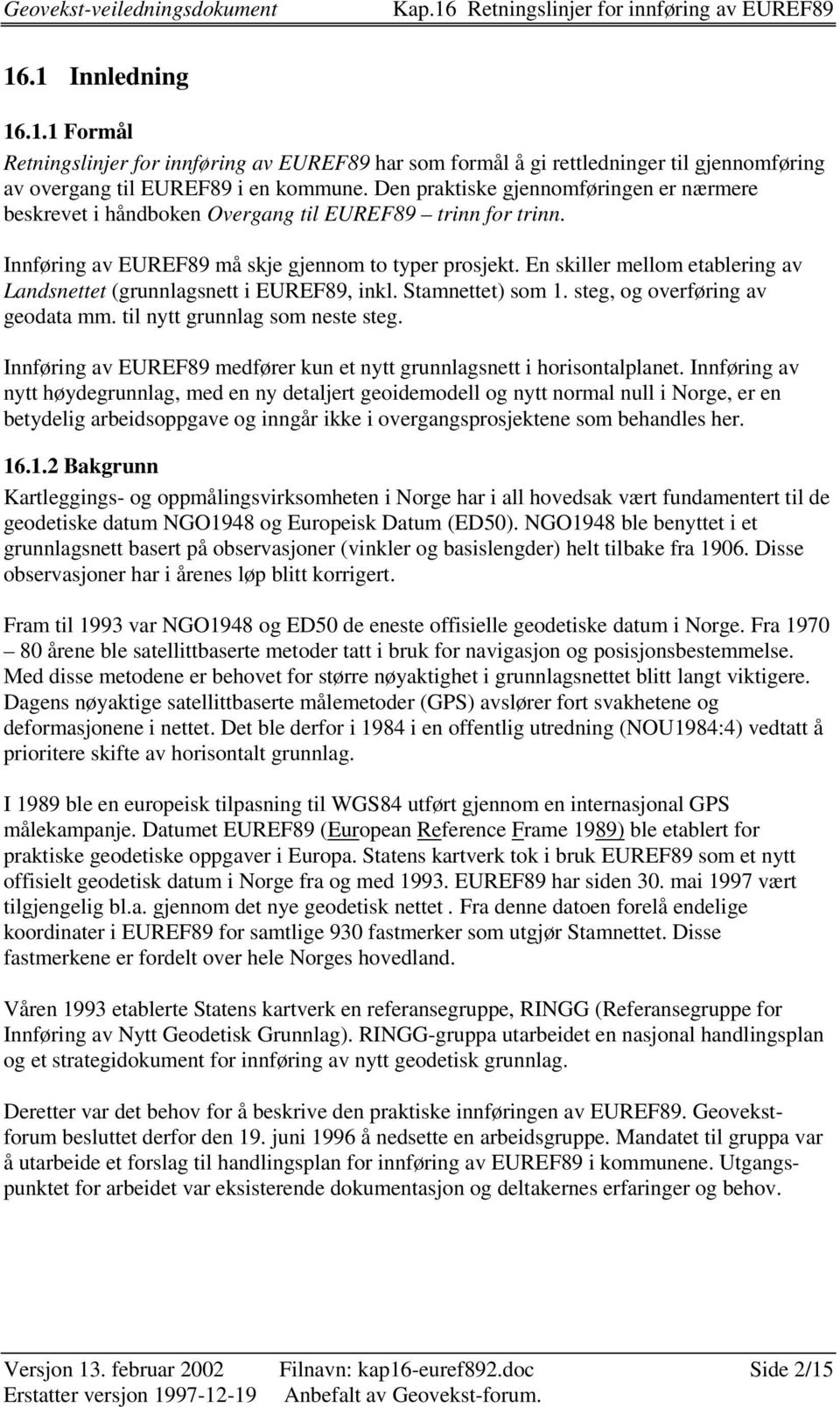 En skiller mellom etablering av Landsnettet (grunnlagsnett i EUREF89, inkl. Stamnettet) som 1. steg, og overføring av geodata mm. til nytt grunnlag som neste steg.