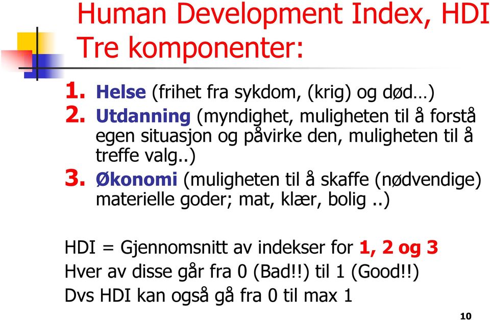 valg..) 3. Økonomi (muligheten til å skaffe (nødvendige) materielle goder; mat, klær, bolig.