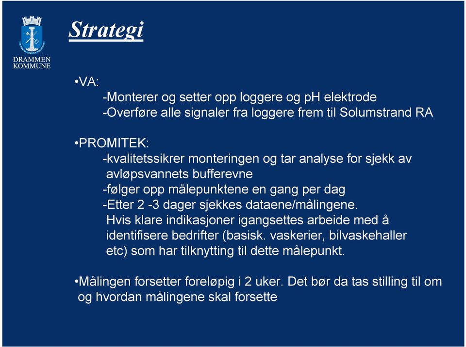 dager sjekkes dataene/målingene. Hvis klare indikasjoner igangsettes arbeide med å identifisere bedrifter (basisk.