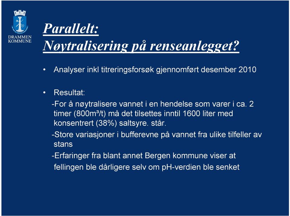 som varer i ca. 2 timer (800m³/t) må det tilsettes inntil 1600 liter med konsentrert (38%) saltsyre. står.