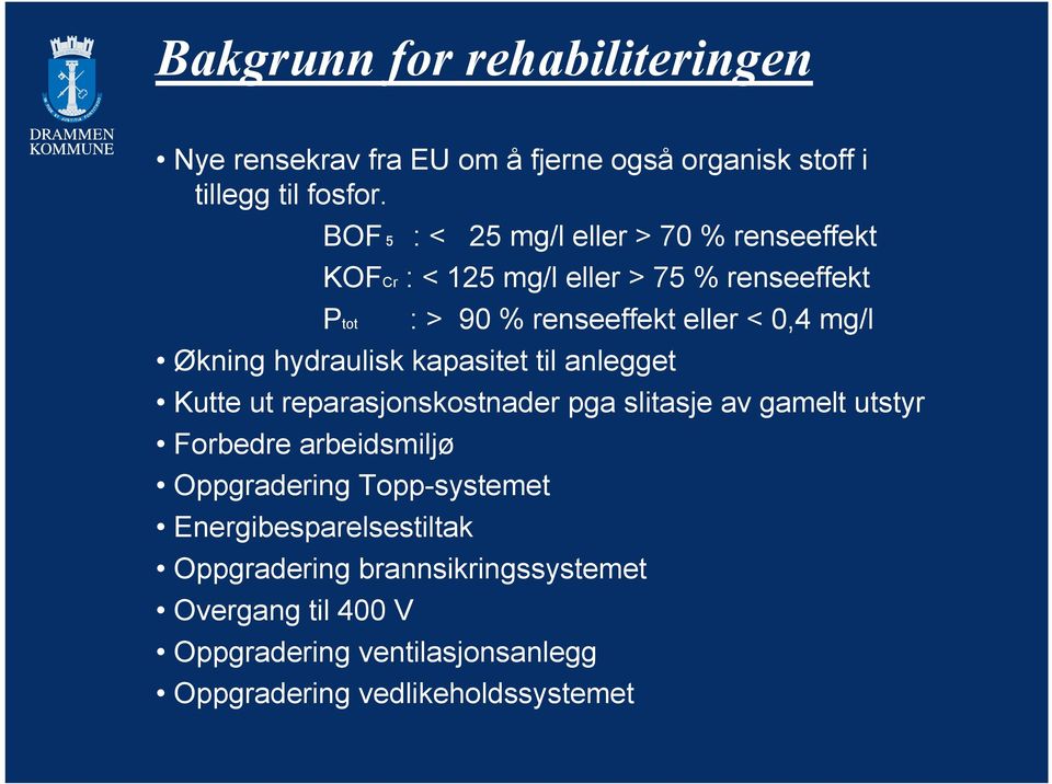 Økning hydraulisk kapasitet til anlegget Kutte ut reparasjonskostnader pga slitasje av gamelt utstyr Forbedre arbeidsmiljø