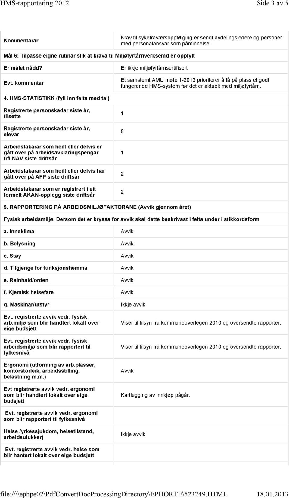 kommentar Er ikkje miljøfyrtårnsertifisert Et samstemt møte -03 prioriterer å få på plass et godt fungerende HMS-system før det er aktuelt med miljøfyrtårn. 4.