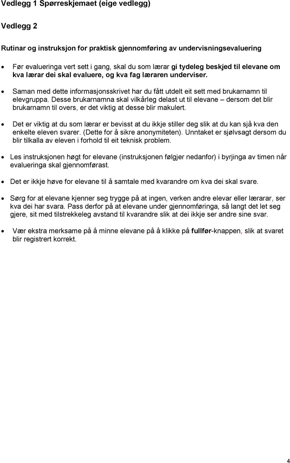 Desse brukarnamna skal vilkårleg delast ut til elevane dersom det blir brukarnamn til overs, er det viktig at desse blir makulert.