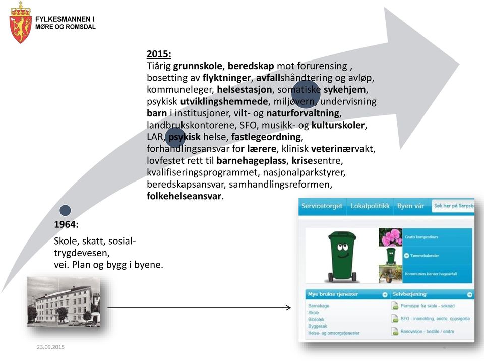 psykisk utviklingshemmede, miljøvern, undervisning barn i institusjoner, vilt- og naturforvaltning, landbrukskontorene, SFO, musikk- og kulturskoler, LAR,