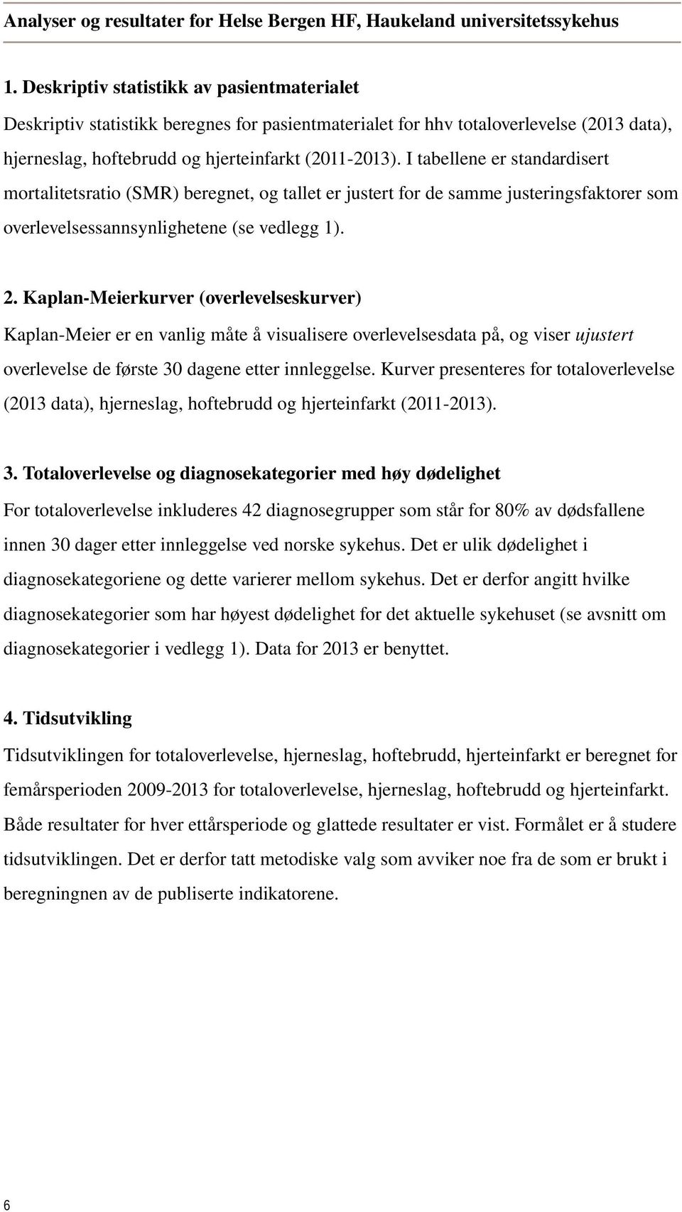 I tabellene er standardisert mortalitetsratio (SMR) beregnet, og tallet er justert for de samme justeringsfaktorer som overlevelsessannsynlighetene (se vedlegg 1). 2.