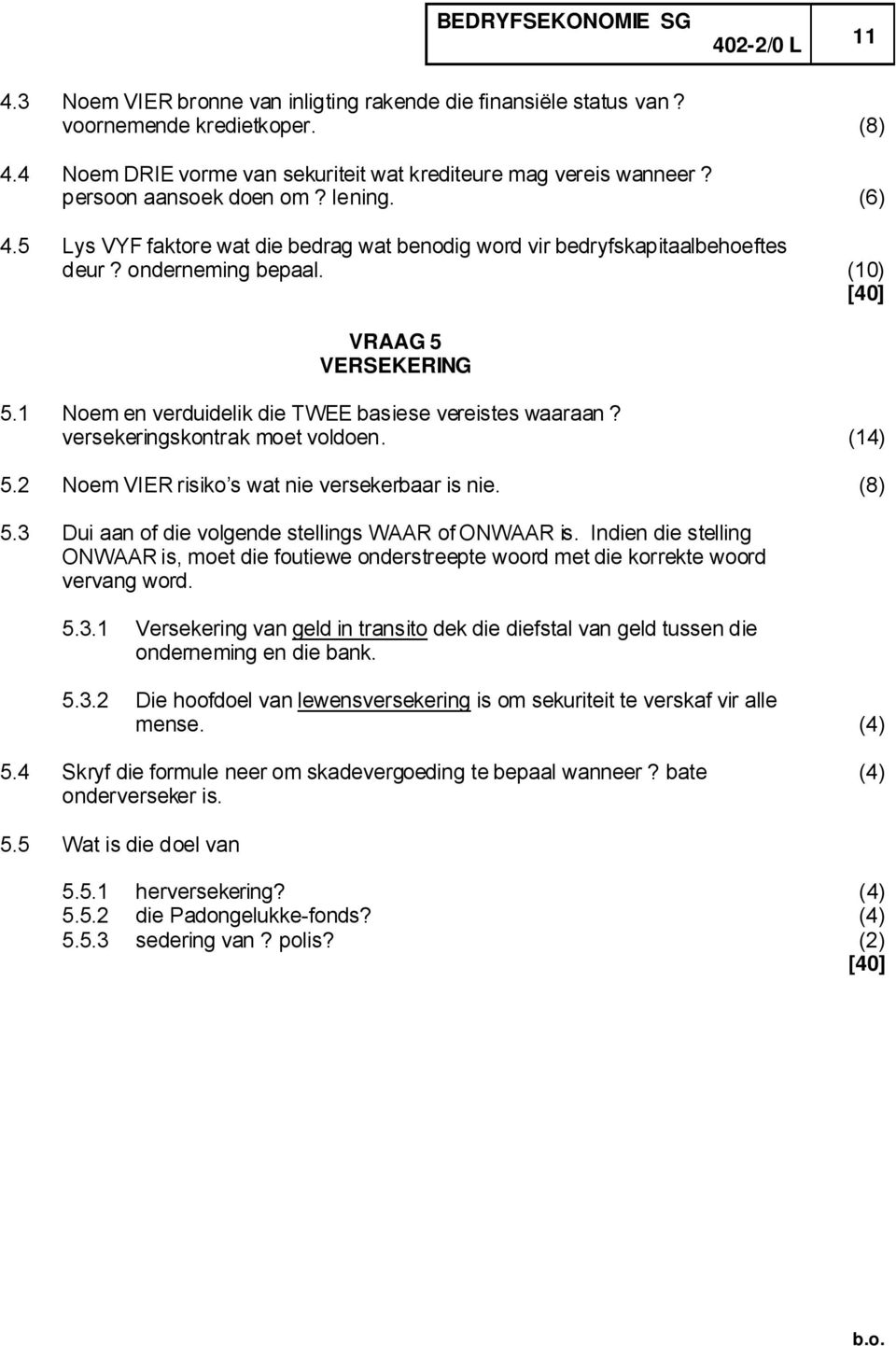 1 Noem en verduidelik die TWEE basiese vereistes waaraan? versekeringskontrak moet voldoen. (14) 5.2 Noem VIER risiko s wat nie versekerbaar is nie. (8) 5.