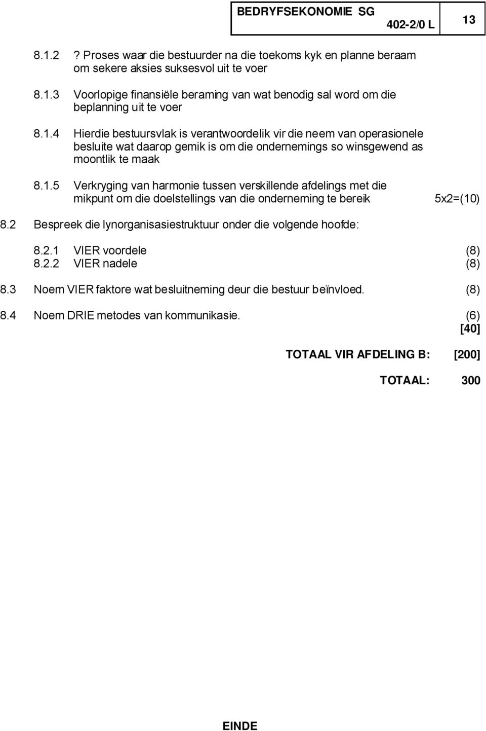 2 Bespreek die lynorganisasiestruktuur onder die volgende hoofde: 8.2.1 VIER voordele (8) 8.2.2 VIER nadele (8) 8.3 Noem VIER faktore wat besluitneming deur die bestuur beïnvloed. (8) 8.4 Noem DRIE metodes van kommunikasie.