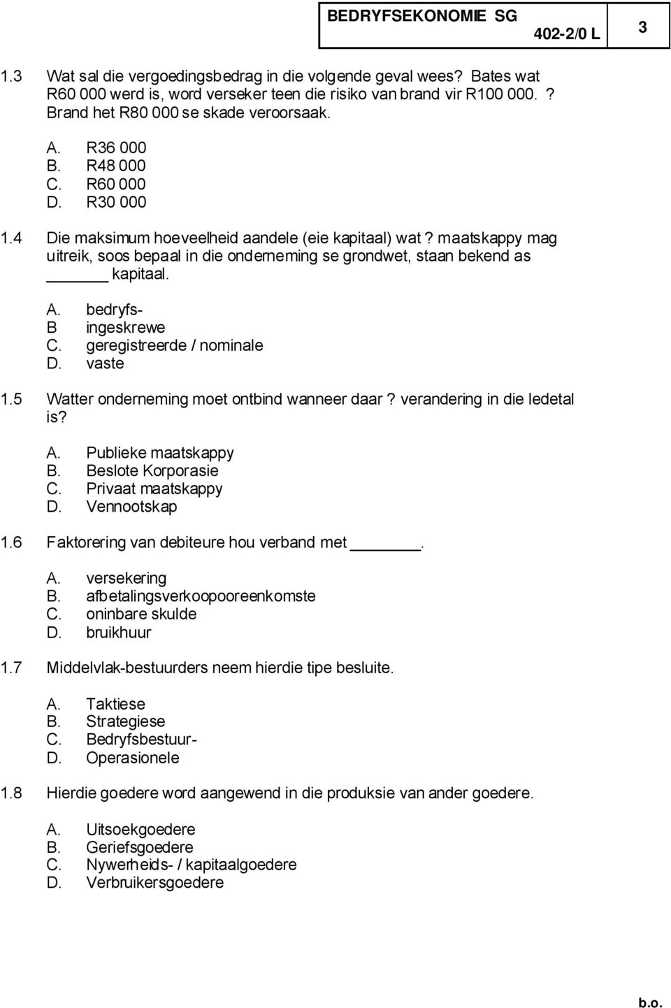 bedryfs- B ingeskrewe C. geregistreerde / nominale D. vaste 1.5 Watter onderneming moet ontbind wanneer daar? verandering in die ledetal is? A. Publieke maatskappy B. Beslote Korporasie C.