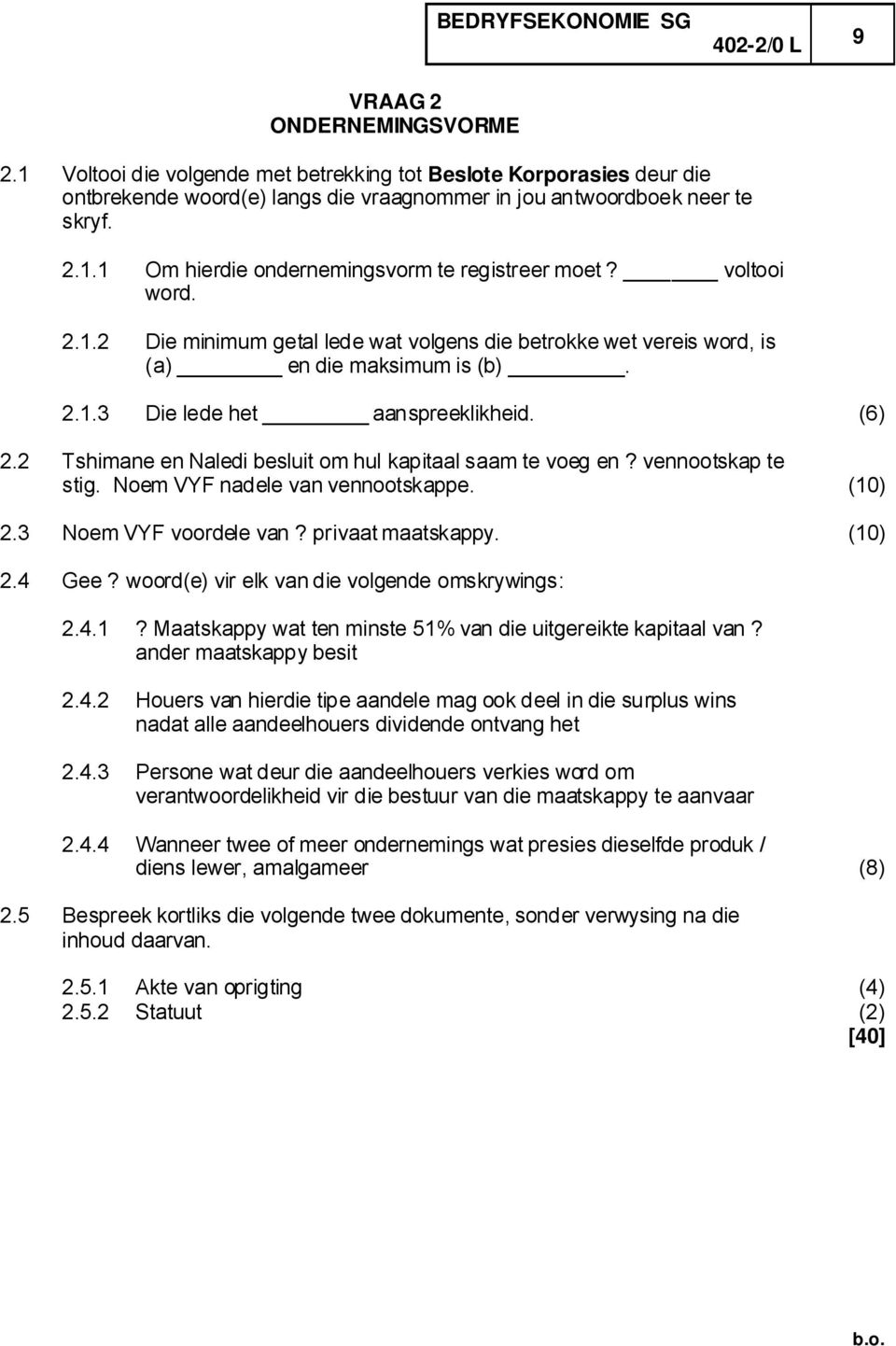 2 Tshimane en Naledi besluit om hul kapitaal saam te voeg en? vennootskap te stig. Noem VYF nadele van vennootskappe. (10) 2.3 Noem VYF voordele van? privaat maatskappy. (10) 2.4 Gee?