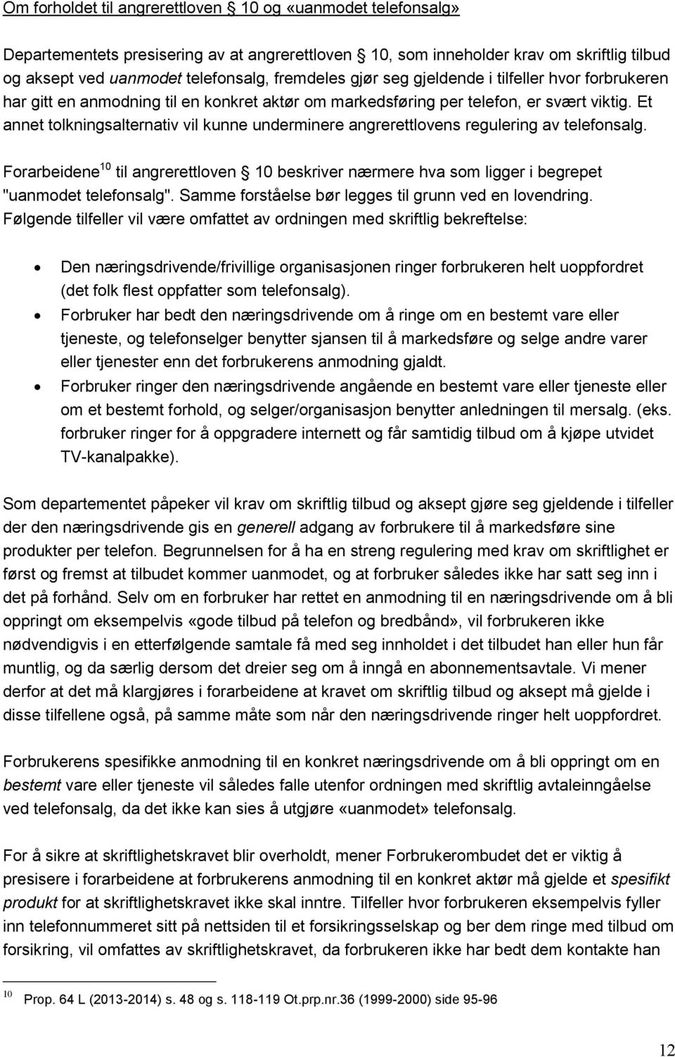 Et annet tolkningsalternativ vil kunne underminere angrerettlovens regulering av telefonsalg. Forarbeidene 10 til angrerettloven 10 beskriver nærmere hva som ligger i begrepet "uanmodet telefonsalg".