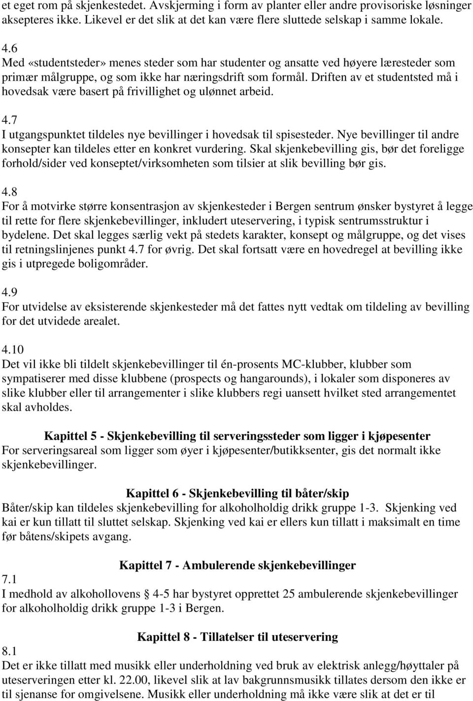 Driften av et studentsted må i hovedsak være basert på frivillighet og ulønnet arbeid. 4.7 I utgangspunktet tildeles nye bevillinger i hovedsak til spisesteder.