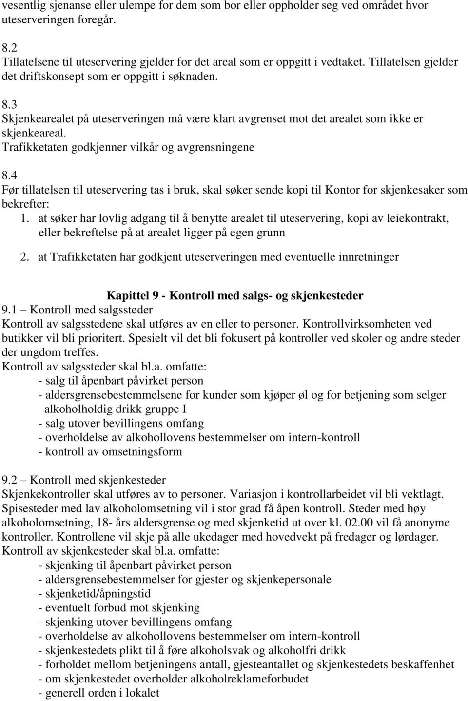 Trafikketaten godkjenner vilkår og avgrensningene 8.4 Før tillatelsen til uteservering tas i bruk, skal søker sende kopi til Kontor for skjenkesaker som bekrefter: 1.