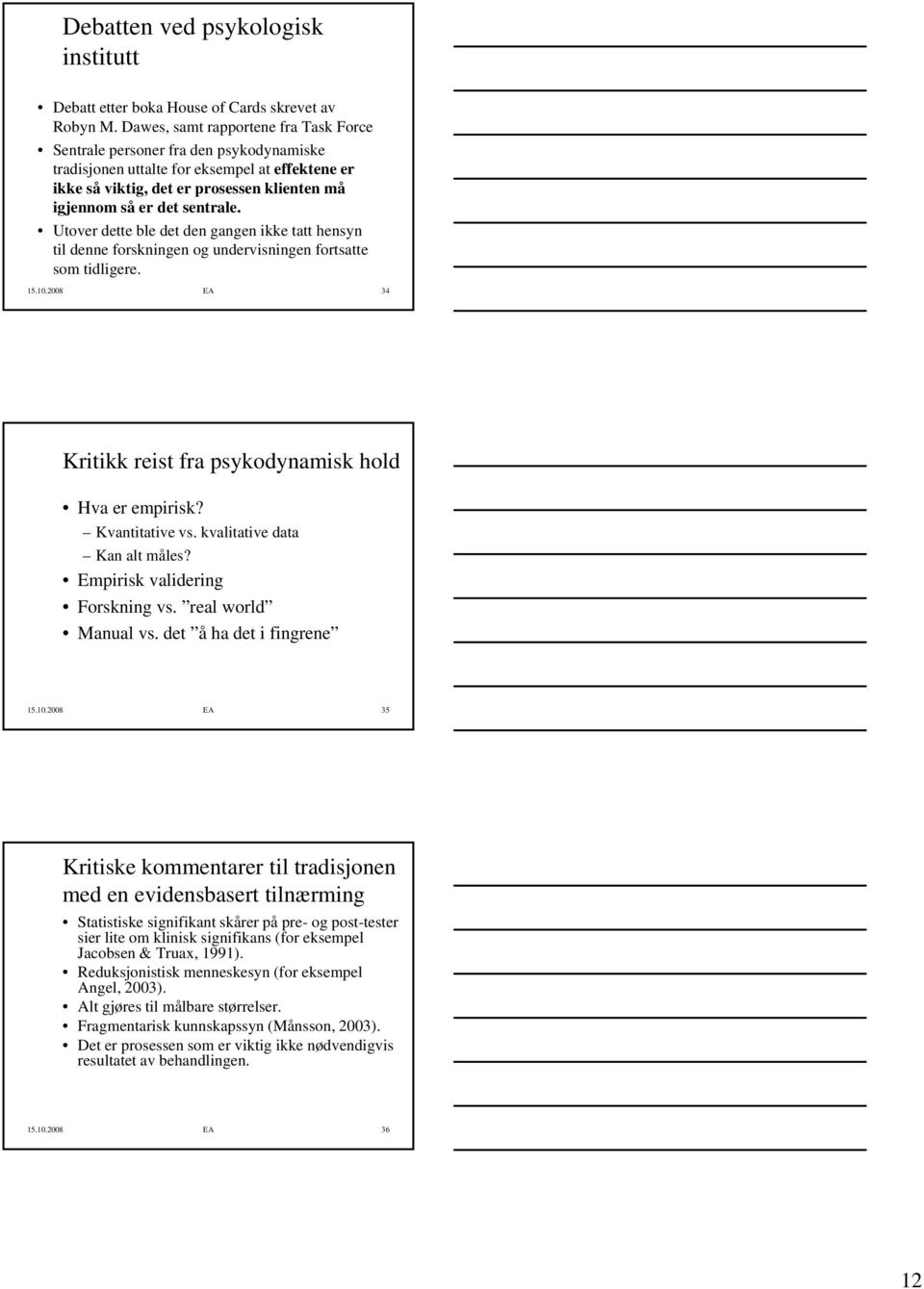 sentrale. Utover dette ble det den gangen ikke tatt hensyn til denne forskningen og undervisningen fortsatte som tidligere. 15.10.2008 EA 34 Kritikk reist fra psykodynamisk hold Hva er empirisk?