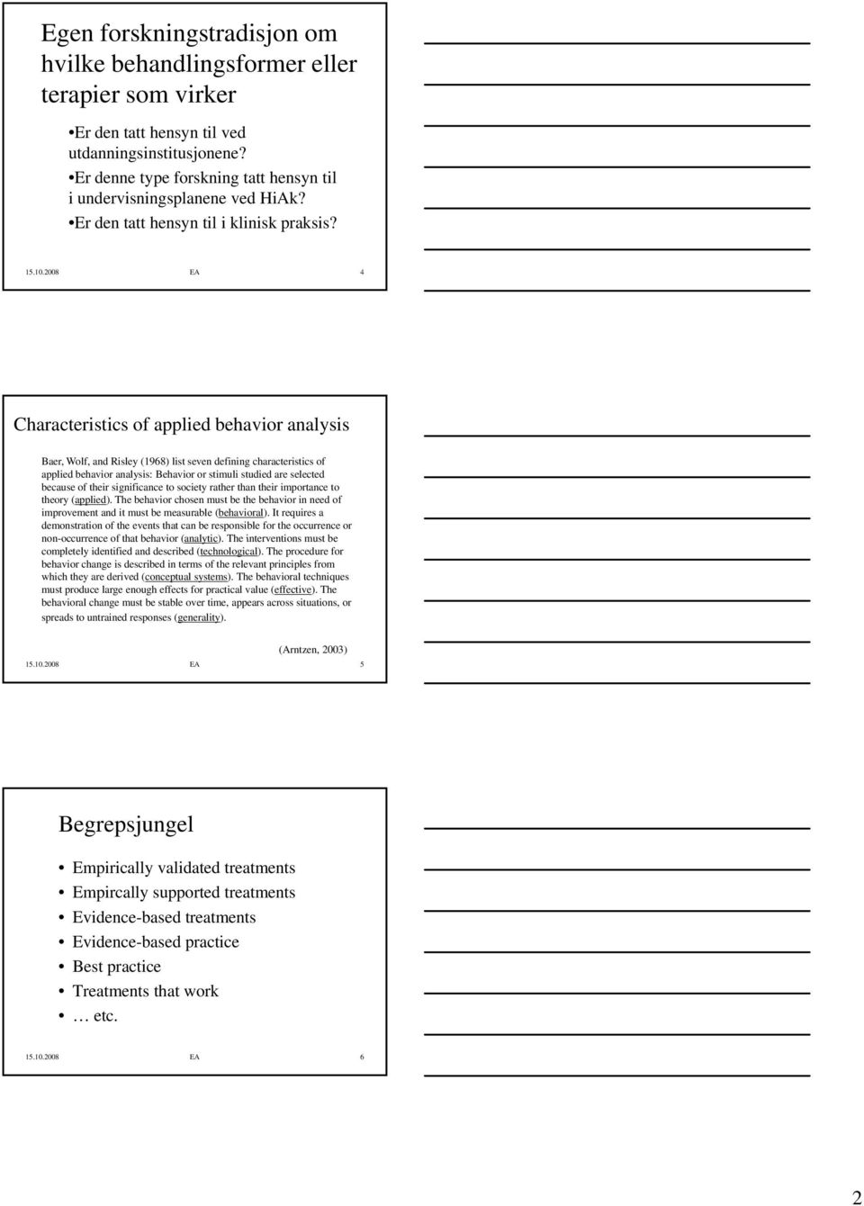 2008 EA 4 Characteristics of applied behavior analysis Baer, Wolf, and Risley (1968) list seven defining characteristics of applied behavior analysis: Behavior or stimuli studied are selected because