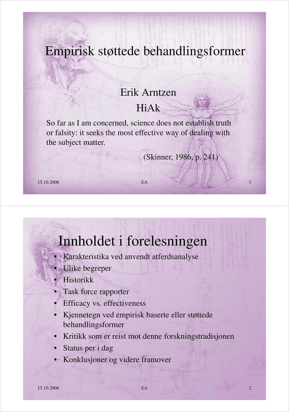 2008 EA 1 Innholdet i forelesningen Karakteristika ved anvendt atferdsanalyse Ulike begreper Historikk Task force rapporter Efficacy vs.