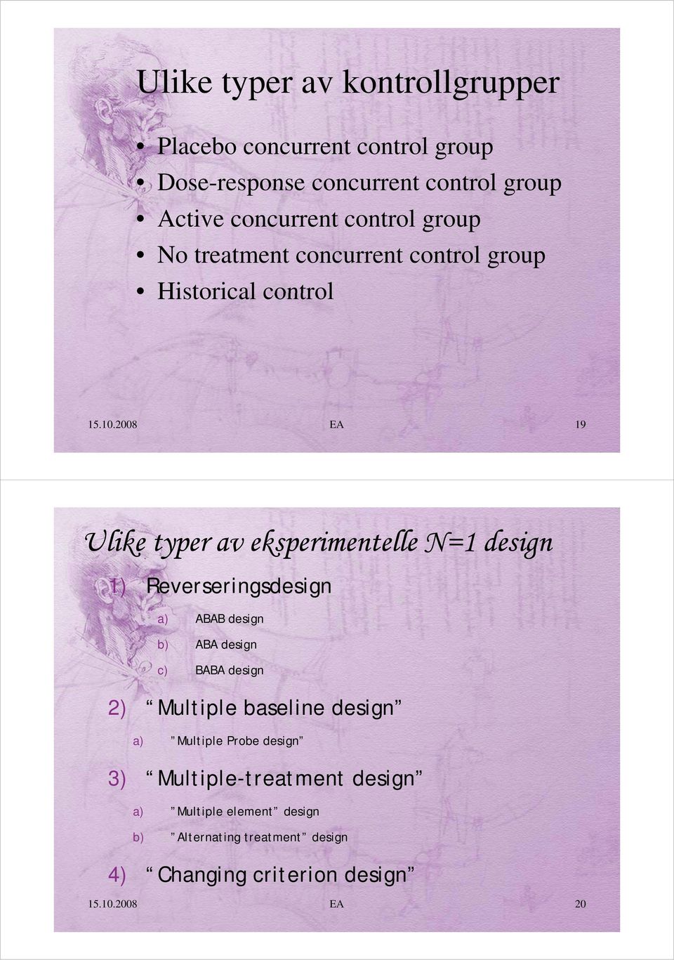 2008 EA 19 Ulike typer av eksperimentelle N=1 design 1) Reverseringsdesign a) ABAB design b) ABA design c) BABA design 2)