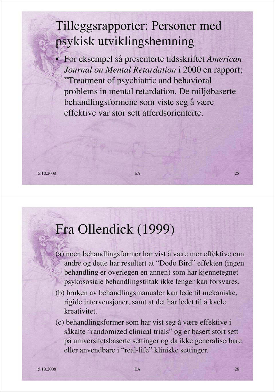 2008 EA 25 Fra Ollendick (1999) (a) noen behandlingsformer har vist å være mer effektive enn andre og dette har resultert at Dodo Bird effekten (ingen behandling er overlegen en annen) som har