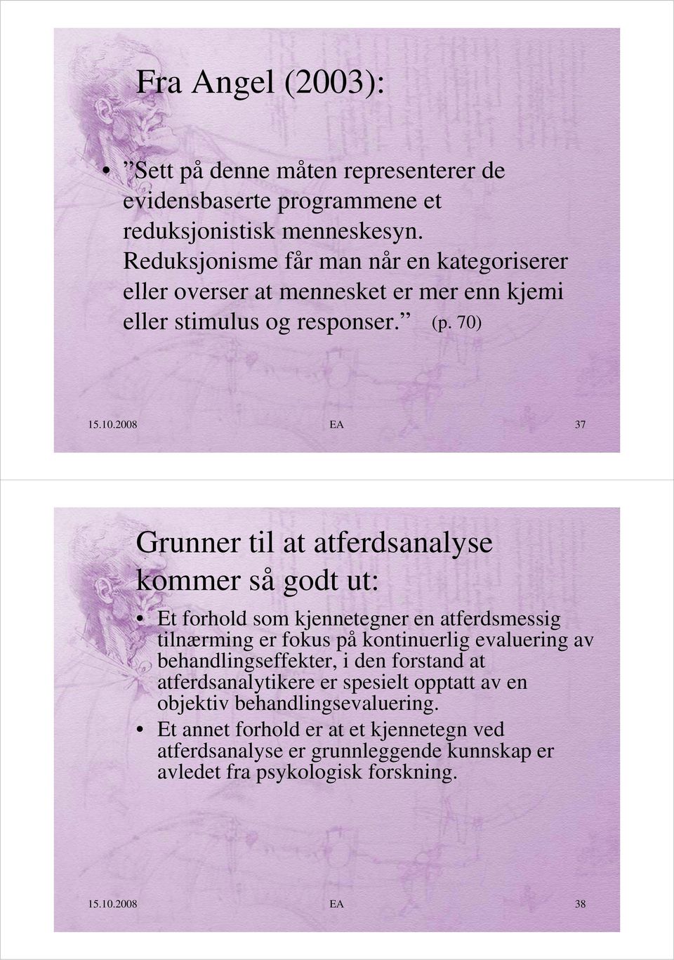 2008 EA 37 Grunner til at atferdsanalyse kommer så godt ut: Et forhold som kjennetegner en atferdsmessig tilnærming er fokus på kontinuerlig evaluering av