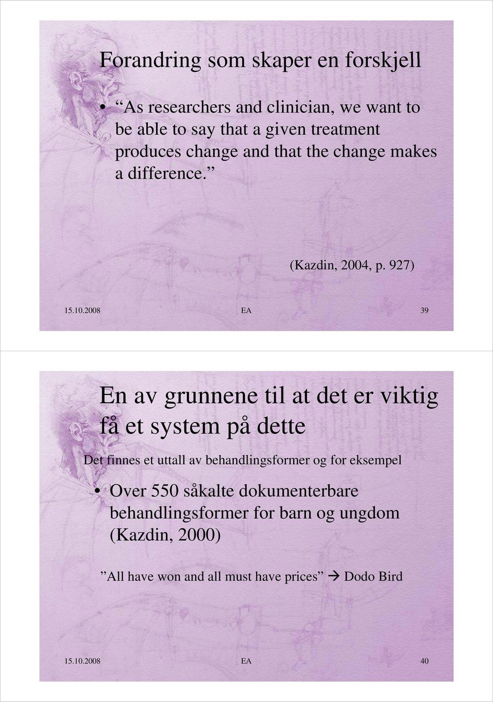 2008 EA 39 En av grunnene til at det er viktig få et system på dette Det finnes et uttall av behandlingsformer og for