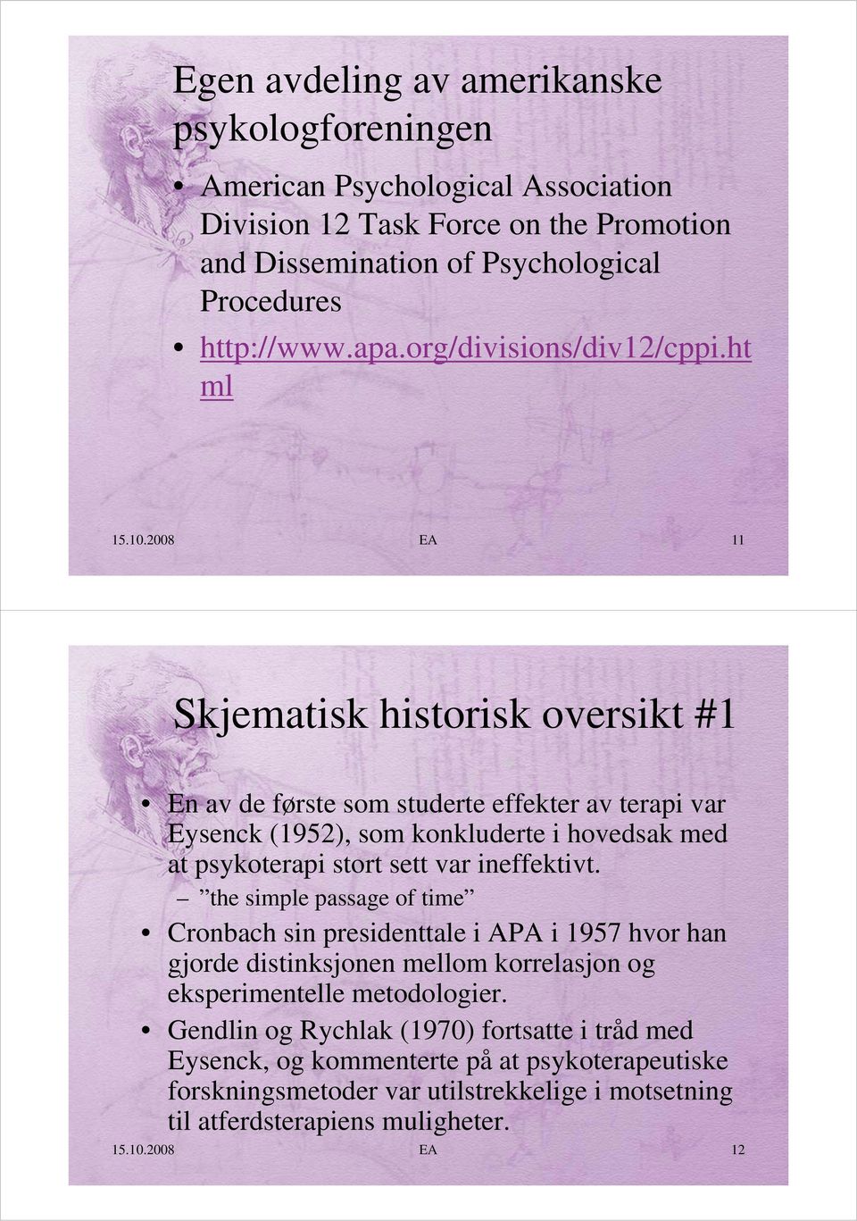2008 EA 11 Skjematisk historisk oversikt #1 En av de første som studerte effekter av terapi var Eysenck (1952), som konkluderte i hovedsak med at psykoterapi stort sett var ineffektivt.