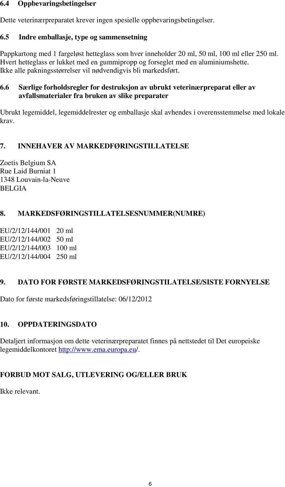 Hvert hetteglass er lukket med en gummipropp og forseglet med en aluminiumshette. Ikke alle pakningsstørrelser vil nødvendigvis bli markedsført. 6.