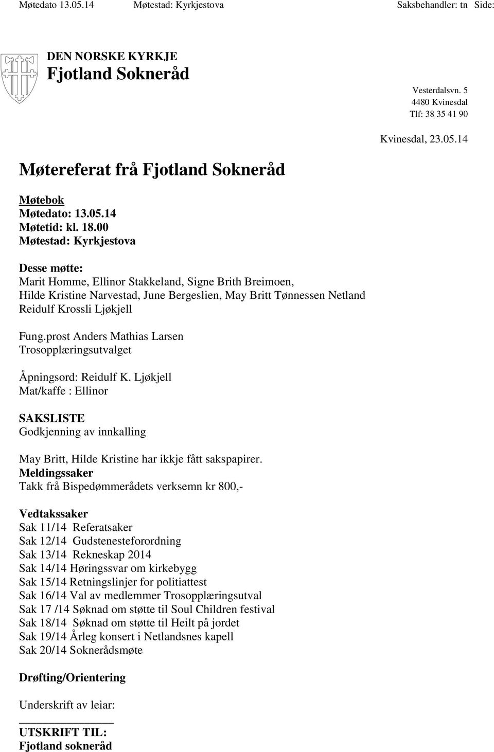 prost Anders Mathias Larsen Trosopplæringsutvalget Åpningsord: Reidulf K. Ljøkjell Mat/kaffe : Ellinor SAKSLISTE Godkjenning av innkalling May Britt, Hilde Kristine har ikkje fått sakspapirer.