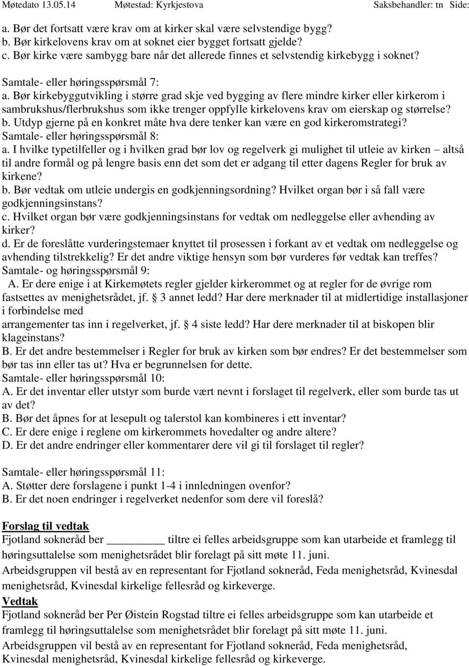 Bør kirkebyggutvikling i større grad skje ved bygging av flere mindre kirker eller kirkerom i sambrukshus/flerbrukshus som ikke trenger oppfylle kirkelovens krav om eierskap og størrelse? b. Utdyp gjerne på en konkret måte hva dere tenker kan være en god kirkeromstrategi?