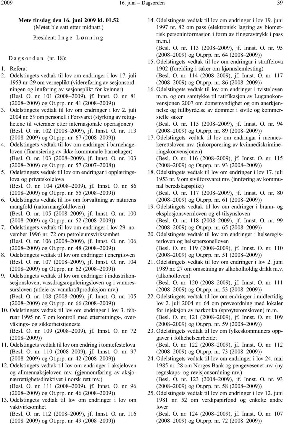 O. nr. 81 (2008 2009) og Ot.prp. nr. 41 3. Odelstingets vedtak til lov om endringer i lov 2. juli 2004 nr.