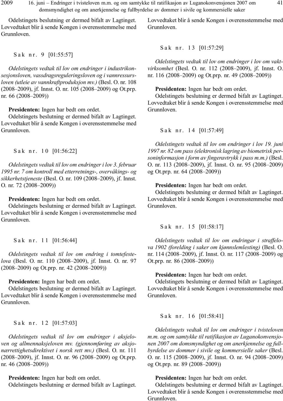 9 [01:55:57] Odelstingets vedtak til lov om endringer i industrikonsesjonsloven, vassdragsreguleringsloven og i vannressursloven (utleie av vannkraftproduksjon mv.) (Besl. O. nr. 108 (2008 2009), jf.