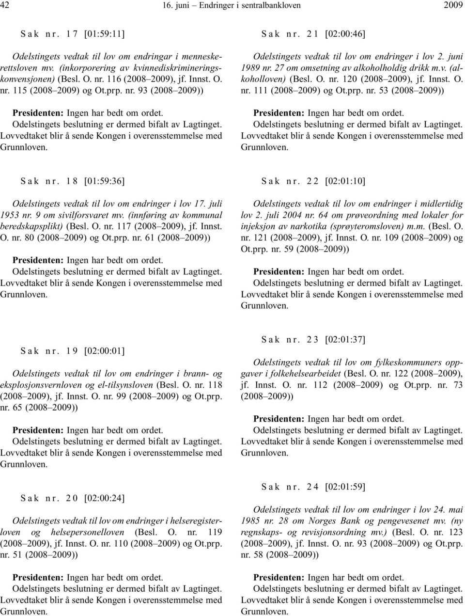 v. (alkoholloven) (Besl. O. nr. 120 (2008 2009), jf. Innst. O. nr. 111 (2008 2009) og Ot.prp. nr. 53 S a k n r. 1 8 [01:59:36] Odelstingets vedtak til lov om endringer i lov 17. juli 1953 nr.