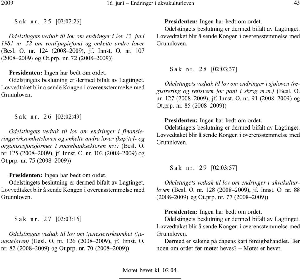 2 6 [02:02:49] Odelstingets vedtak til lov om endringer i finansieringsvirksomhetsloven og enkelte andre lover (kapital- og organisasjonsformer i sparebanksektoren mv.) (Besl. O. nr.