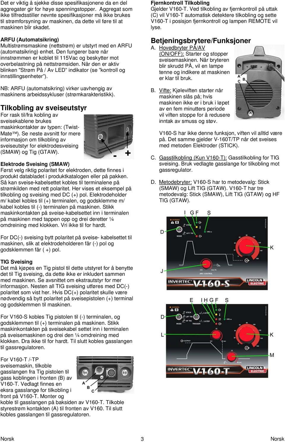 ARFU (Automatsikring) Multistrømsmaskine (nettstrøm) er utstyrt med en ARFU (automatsikring) enhet.