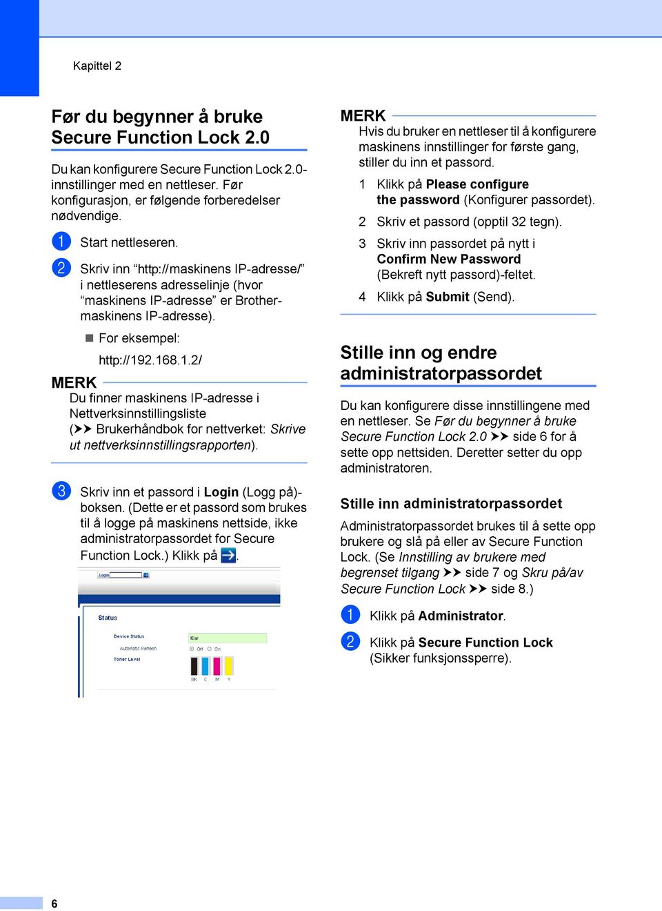 2.168.1.2/ MERK Du finner maskinens IP-adresse i Nettverksinnstillingsliste (uu Brukerhåndbok for nettverket: Skrive ut nettverksinnstillingsrapporten).