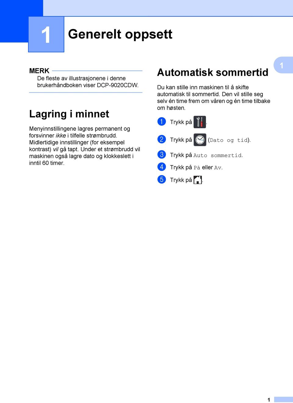 Midlertidige innstillinger (for eksempel kontrast) vil gå tapt. Under et strømbrudd vil maskinen også lagre dato og klokkeslett i inntil 60 timer.