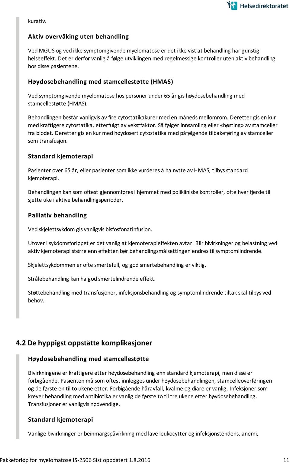 Høydosebehandling med stamcellestøtte (HMAS) Ved symptomgivende myelomatose hos personer under 65 år gis høydosebehandling med stamcellestøtte (HMAS).