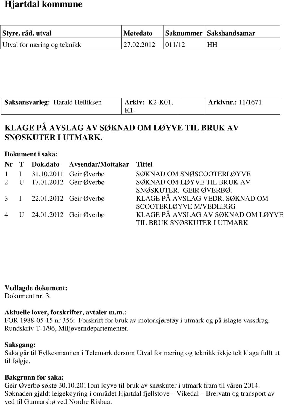 Geir Øverbø SØKNAD OM SNØSCOOTERLØYVE 2 U 17.01.2012 Geir Øverbø SØKNAD OM LØYVE TIL BRUK AV SNØSKUTER. GEIR ØVERBØ. 3 I 22.01.2012 Geir Øverbø KLAGE PÅ AVSLAG VEDR.