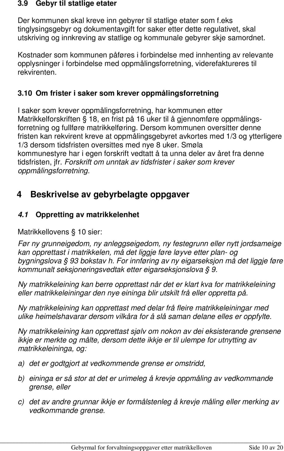 Kostnader som kommunen påføres i forbindelse med innhenting av relevante opplysninger i forbindelse med oppmålingsforretning, viderefaktureres til rekvirenten. 3.