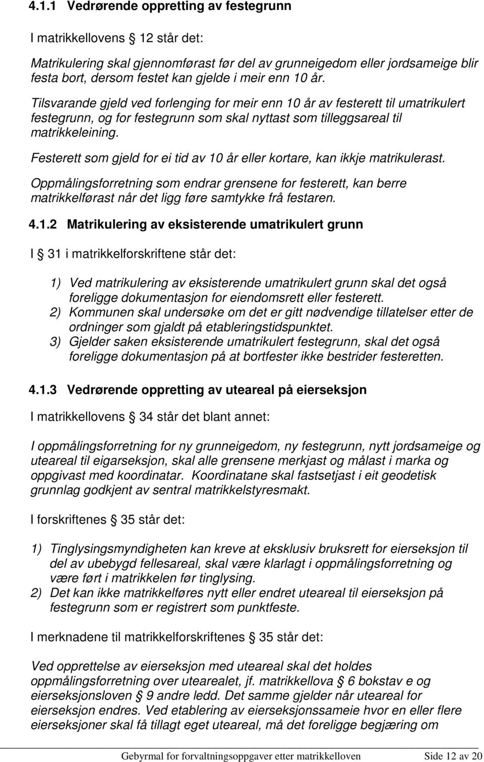 Festerett som gjeld for ei tid av 10 år eller kortare, kan ikkje matrikulerast.