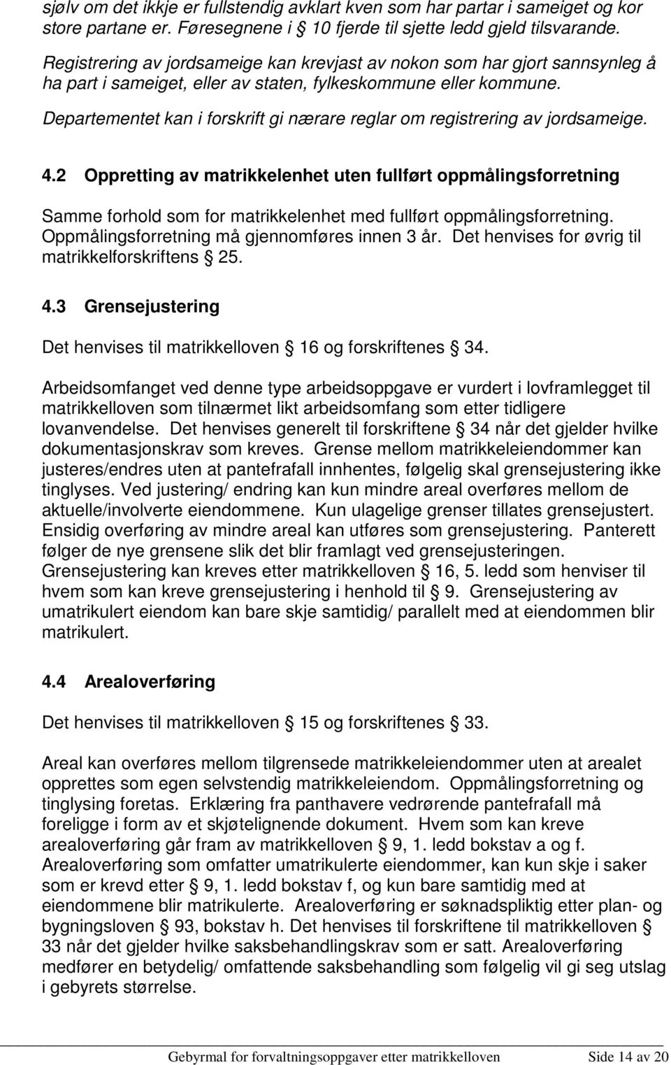 Departementet kan i forskrift gi nærare reglar om registrering av jordsameige. 4.