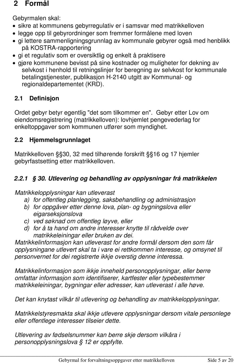 til retningslinjer for beregning av selvkost for kommunale betalingstjenester, publikasjon H-2140 utgitt av Kommunal- og regionaldepartementet (KRD). 2.