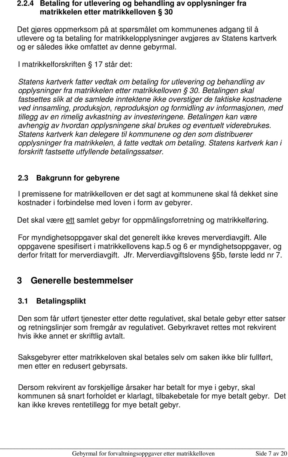 I matrikkelforskriften 17 står det: Statens kartverk fatter vedtak om betaling for utlevering og behandling av opplysninger fra matrikkelen etter matrikkelloven 30.