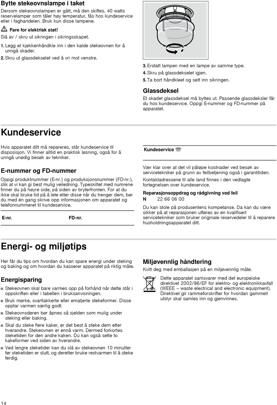 Erstatt lampen med en lampe av samme type. 4. Skru på glassdekselet igjen. 5. Ta bort håndkleet og sett inn sikringen. Glassdeksel Et skadet glassdeksel må byttes ut.